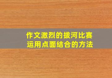 作文激烈的拔河比赛 运用点面结合的方法